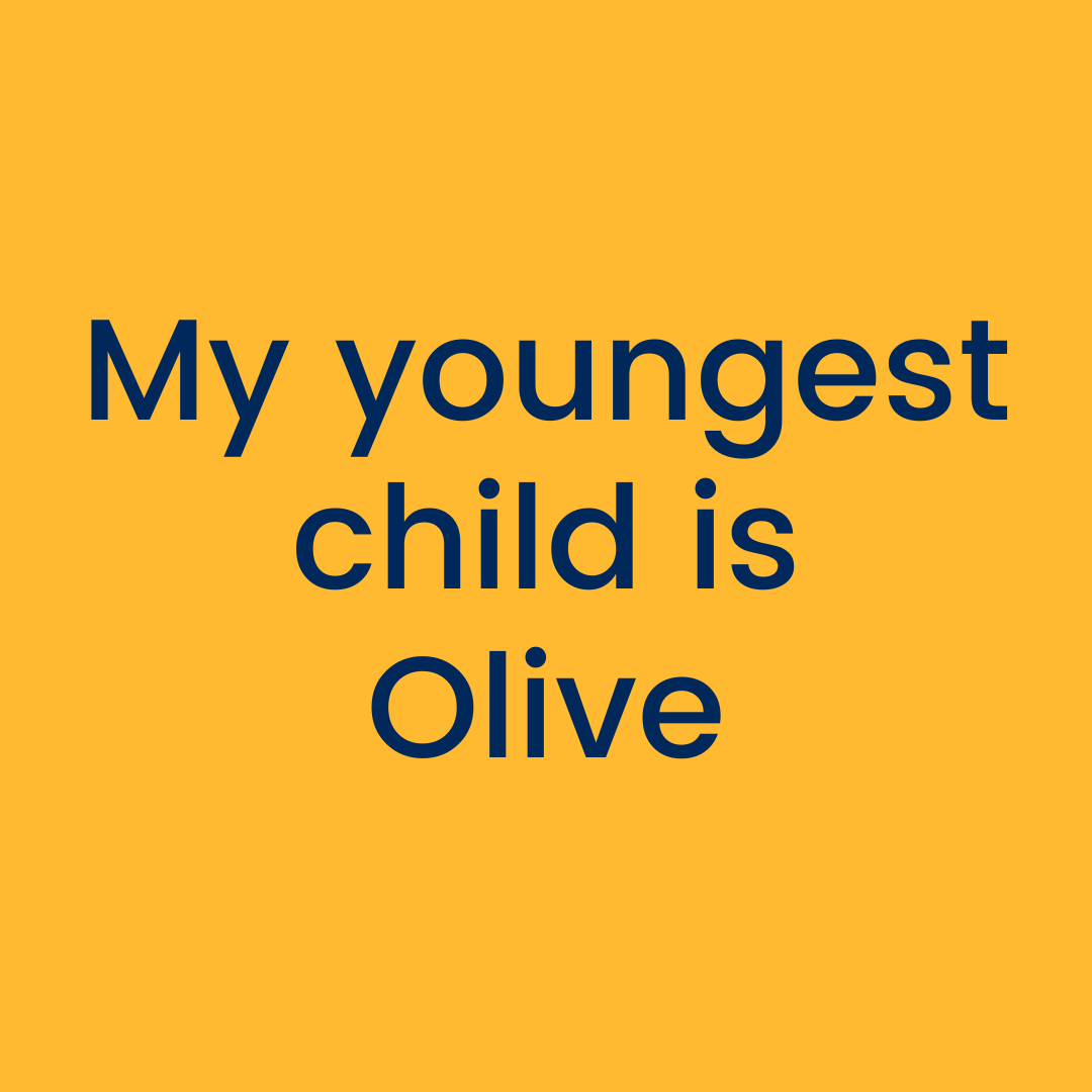My youngest child is Olive